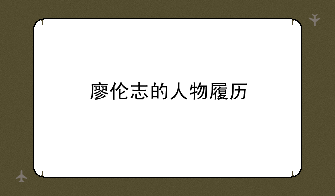 廖伦志的人物履历