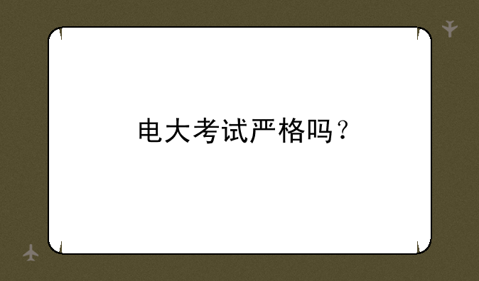 电大考试严格吗？