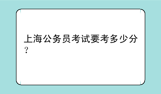 上海公务员考试要考多少分？