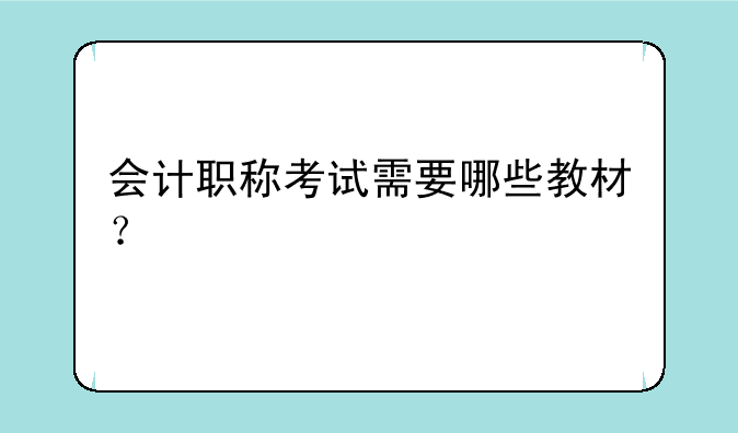 会计职称考试需要哪些教材？