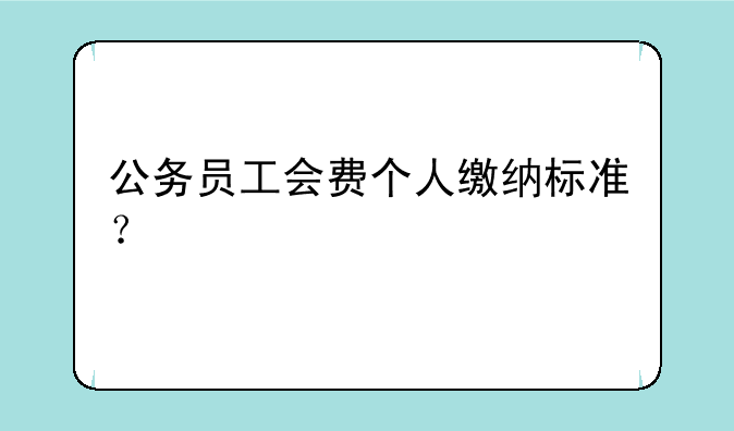 公务员工会费个人缴纳标准？