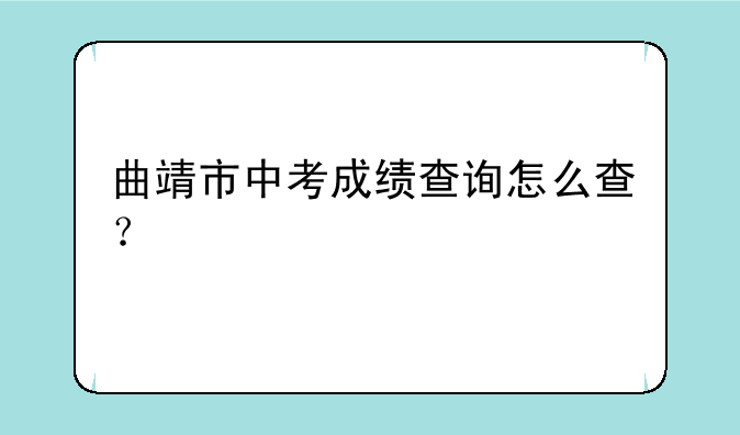 曲靖市中考成绩查询怎么查？