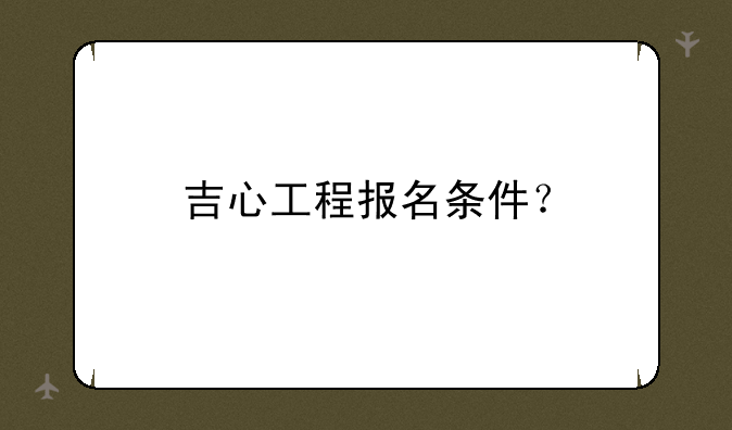 吉心工程报名条件？