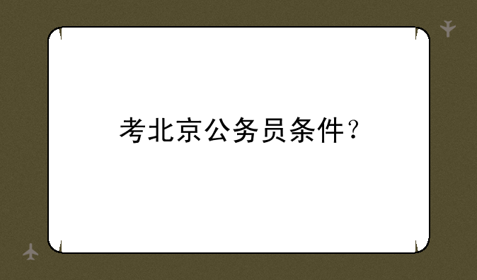 考北京公务员条件？