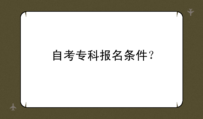 自考专科报名条件？