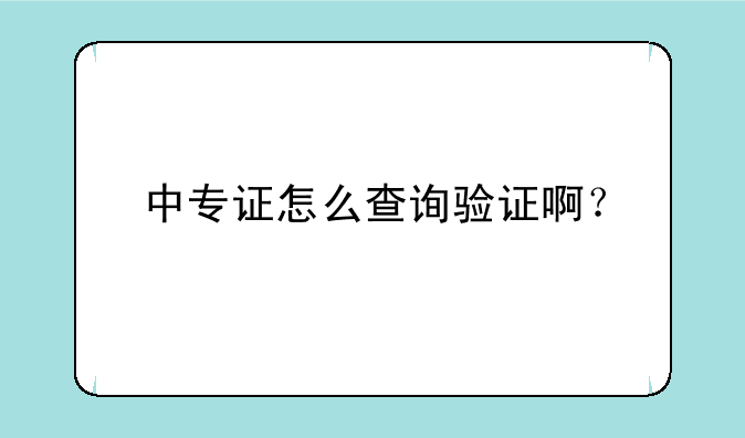 中专证怎么查询验证啊？