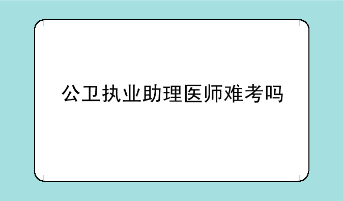 公卫执业助理医师难考吗