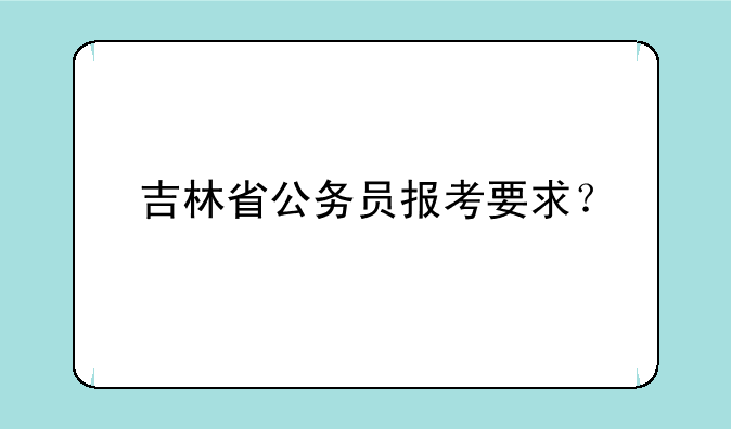 吉林省公务员报考要求？