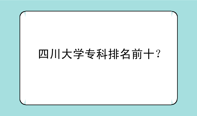 四川大学专科排名前十？