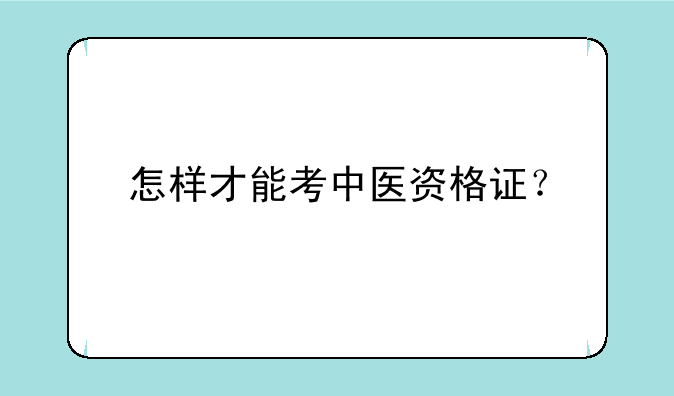 怎样才能考中医资格证？
