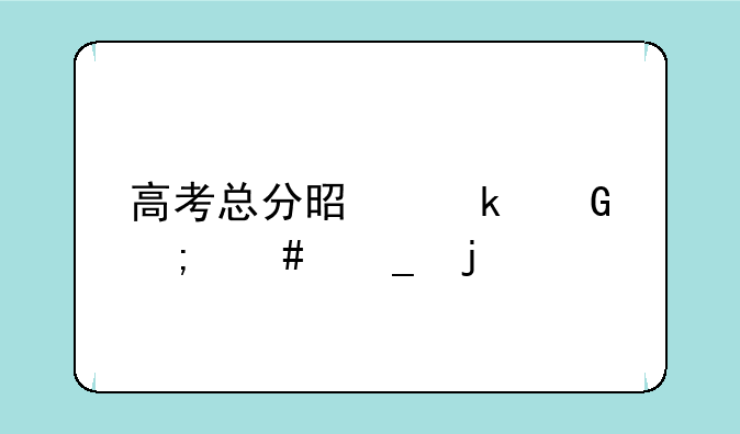 高考总分是多少怎么算的