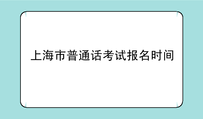 上海市普通话考试报名时间