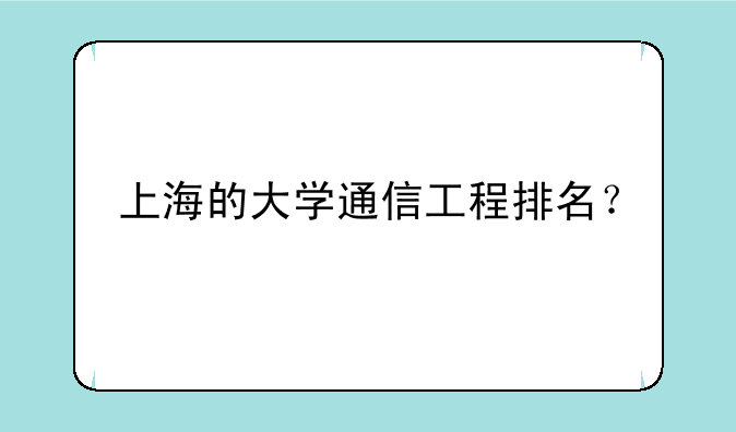 上海的大学通信工程排名？