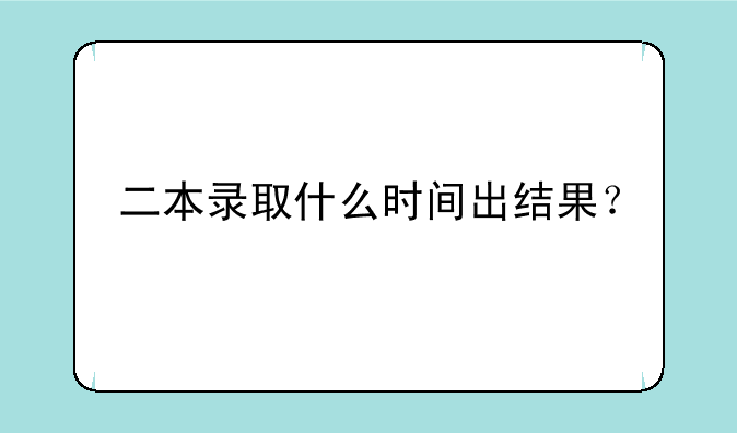 二本录取什么时间出结果？