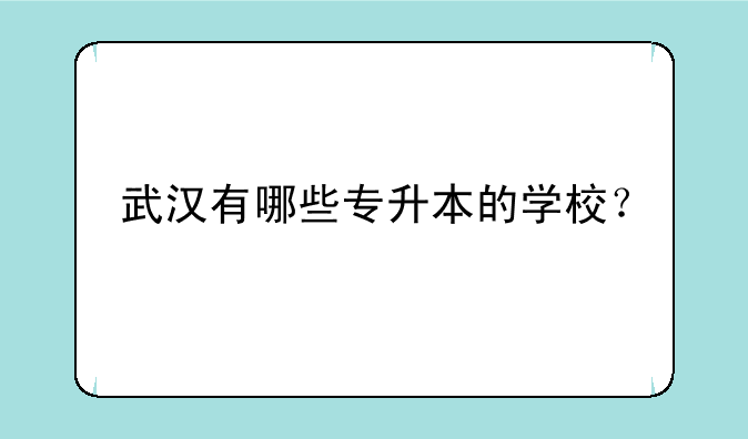 武汉有哪些专升本的学校？