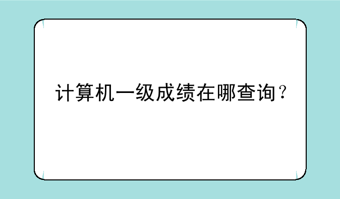 计算机一级成绩在哪查询？