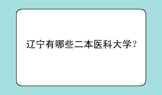 辽宁有哪些二本医科大学？