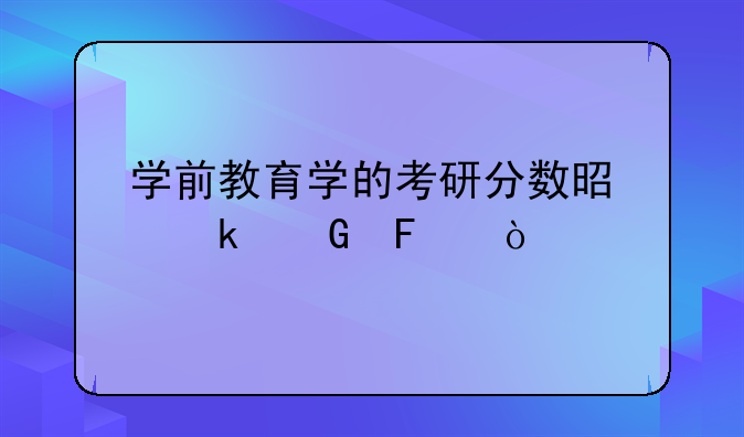 学前教育学的考研分数是多少呢？