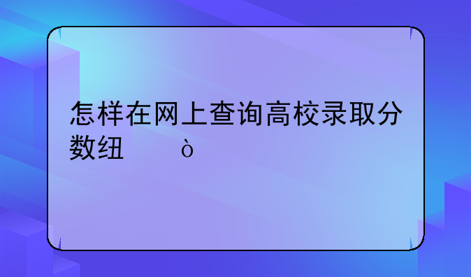 怎样在网上查询高校录取分数线？
