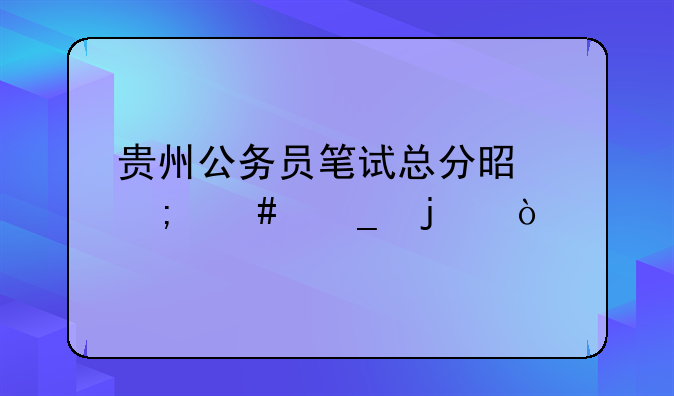 贵州公务员笔试总分是怎么算的？