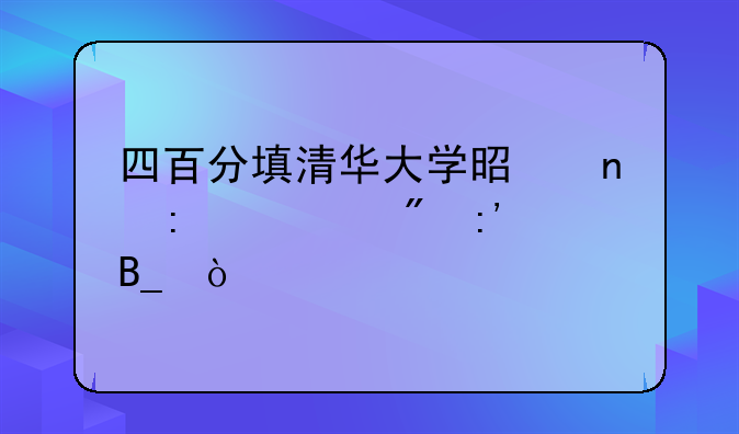 四百分填清华大学是直接被刷掉吗？