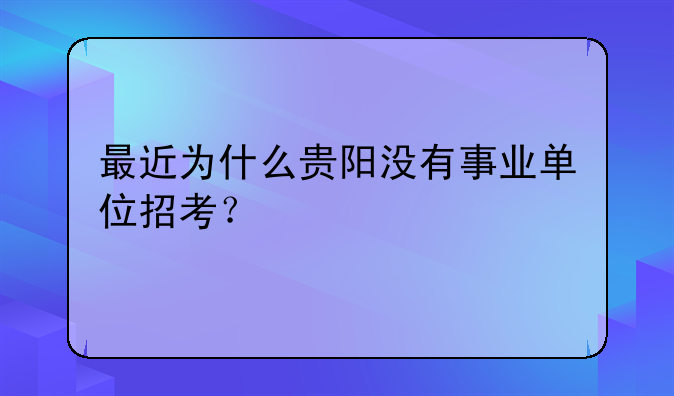最近为什么贵阳没有事业单位招考？