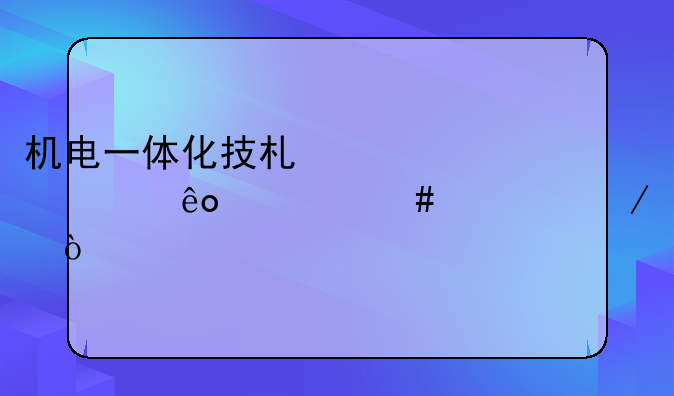 机电一体化技术主要学些什么课程？
