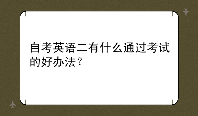 自考英语二有什么通过考试的好办法？