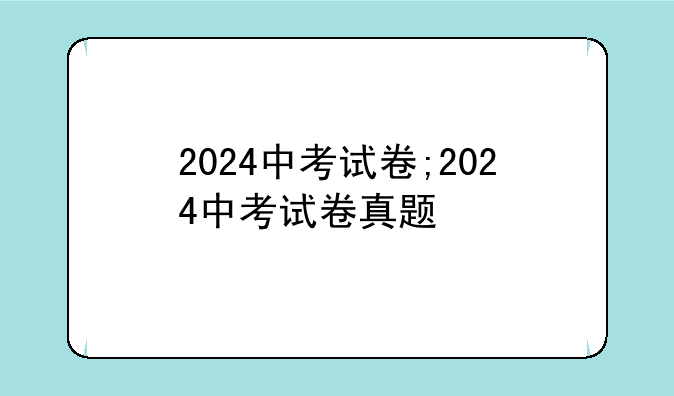 2024中考试卷;2024中考试卷真题