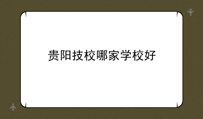 贵阳技校哪家学校好