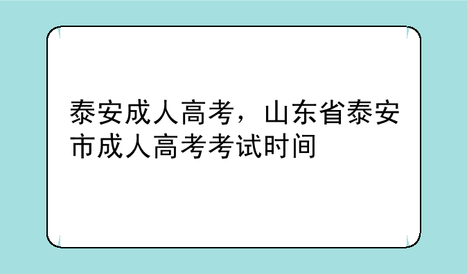 泰安成人高考，山东省泰安市成人高考考试时间