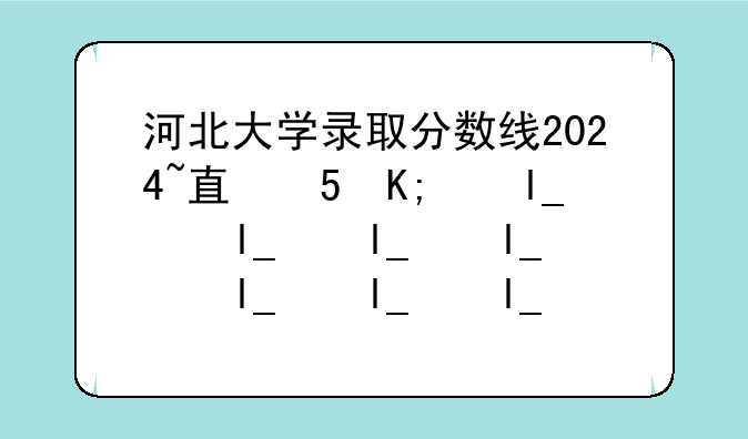 河北大学录取分数线2024~石家庄铁道大学录取分数线2024