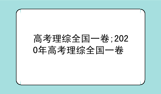 高考理综全国一卷;2020年高考理综全国一卷