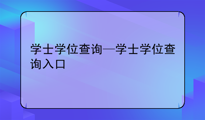 学士学位查询—学士学位查询入口