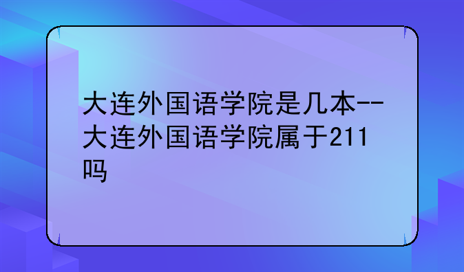 大连外国语学院是几本--大连外国语学院属于211吗