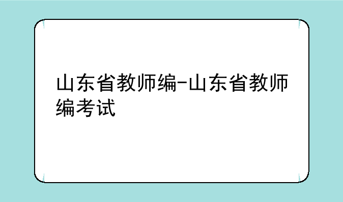 山东省教师编-山东省教师编考试