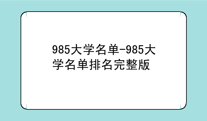 985大学名单-985大学名单排名完整版